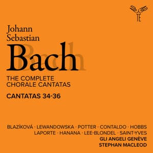 Bach: The Complete Chorale Cantatas / Cantatas 34-36 - Gli Angeli Genève