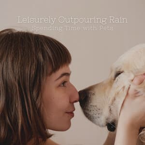Leisurely Outpouring Rain: Spending Time with Pets - Calm Pets Music Academy