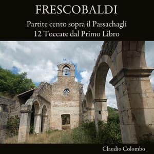 Frescobaldi: Partite cento sopra il Passachagli / 12 Toccate dal Primo Libro - Girolamo Frescobaldi