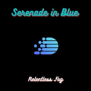 Serenade in Blue - Relentless Fog