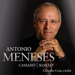 Cassadó: Cello Suite • Kodály: Cello Sonata, Op. 8; Duo Op. 7 for Violin & Cello - Antonio Meneses