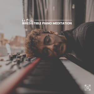 Irresistible Piano Meditation - Piano Time