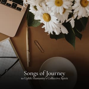 Songs of Journey to Uplift Humanity's Collective Spirit - Ambientalism