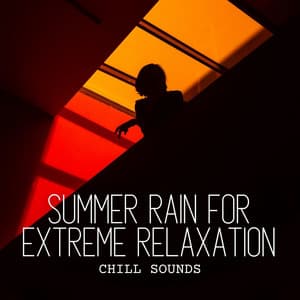 Chill Sounds: Summer Rain for Extreme Relaxation - Calm Music