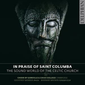 In Praise of St. Columba: The Sound World of the Celtic Church - Choir of Gonville & Caius College, Cambridge