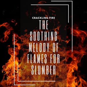 The Soothing Melody of Flames for Slumber - Crackling Fire