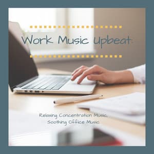 Work Music Upbeat: Relaxing Concentration Music, Soothing Office Music - Concentration Study