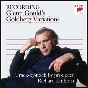 Recording Glenn Gould's Goldberg Variations - Track-by-Track by Producer Richard Einhorn - Glenn Gould