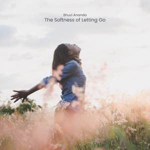 The Softness of Letting Go - Bhuvi Ananda