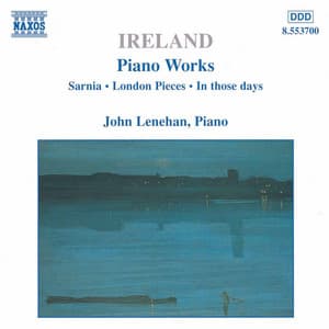 Ireland, J.: Piano Works, Vol. 1 - Sarnia / London Pieces / In Those Days - John Ireland