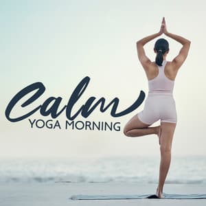 Calm Yoga Morning: Gentle Music to Start the Day, Control Your Stress, Anxiety Healing and Relaxation, Time to Unwind - Healing Yoga Meditation Music Consort