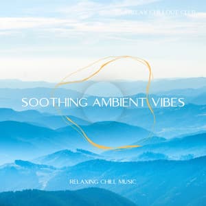 Soothing Ambient Vibes: Relaxing Chill Music - Relax Chillout Club