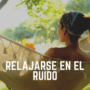 Relajarse en el Ruido - Sonidos de ruido blanco