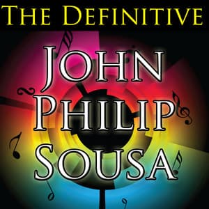The Definitive John Philip Sousa - John Philip Sousa