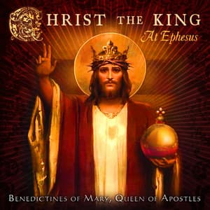 Christ the King at Ephesus - Benedictines of Mary, Queen of Apostles