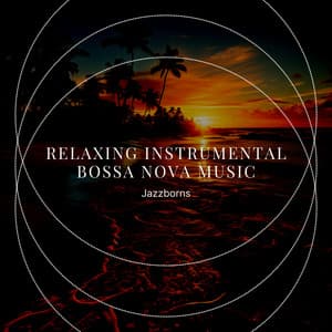 Relaxing Instrumental Bossa Nova Music - Jazzborns
