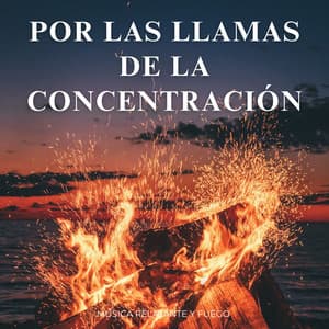 Por Las Llamas De La Concentración: Música Relajante Y Fuego - Música relajante con sonidos de la naturaleza