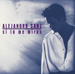 Si Tu Me Miras - Alejandro Sanz