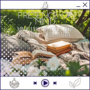 Presence of Mind - Mindfulness Practices, Deep Breathing, and Relaxation - Mantra & Meditation