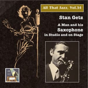 All That Jazz, Vol. 34: Stan Getz – A Man and His Saxophone in Studio and on Stage - Stan Getz