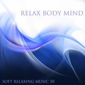 Relax Body Mind Soft Relaxing Music 50 - Gentle Songs for Deep Relaxation, Meditation & Spa - Ambient Arena