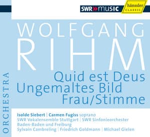 Rihm, W.: Quid est Deus / Ungemaltes Bild / Frau/Stimme - Wolfgang Rihm
