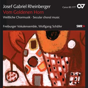 Josef Gabriel Rheinberger: Vom Goldenen Horn. Weltliche Chormusik - Josef Rheinberger