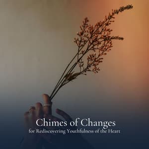 Chimes of Changes for Rediscovering Youthfulness of the Heart - Cleanse & Heal
