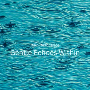 Rain Resonance: Gentle Echoes Within - Soft Music