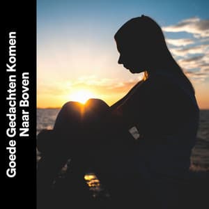 Goede Gedachten Komen Naar Boven - Ontspannende Muziek