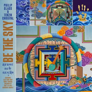 Philip Glass & Tenzin Choegyal: Be The Sky - Philip Glass