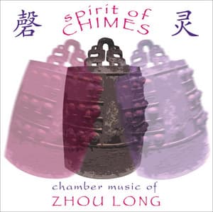 Spirit of Chimes - Chamber Music of Zhou Long - Zhou Long