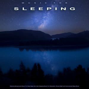 Music For Sleeping: Relaxing Background Music For Deep Sleep Aid, Calm Sleeping Music For Relaxation, Stress Relief and Instrumental Sleep Music - Sleeping Music