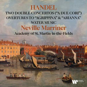 Handel: Double Concertos "A due cori", Water Music, Overtures to Agrippina & Arianna - George Frideric Handel