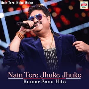 Nain Tere Jhuke Jhuke - Kumar Sanu Hits - Kumar Sanu