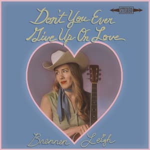 Don't You Ever Give Up On Love - Brennen Leigh