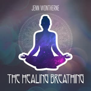 The Healing Breathing: Serene Music for Harmony Restoration, Great Inner Peace, Meditation for Stress and Anxiety Removal - Jenn Wontherne