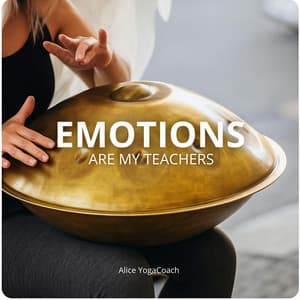 Emotions Are My Teachers - Alice YogaCoach