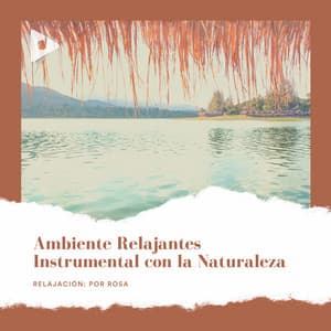 Ambiente Relajantes Instrumental con la Naturaleza - Relajación: Por Rosa