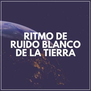 Ritmo de Ruido Blanco de la Tierra - Sonidos de ruido blanco