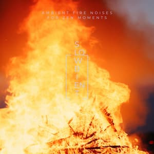 Ambient Fire Noises for Zen Moments - Slowbient