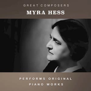 Myra Hess Performs Original Piano Works - Myra Hess