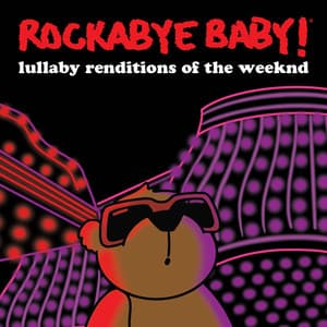Lullaby Renditions of the Weeknd - Rockabye Baby!