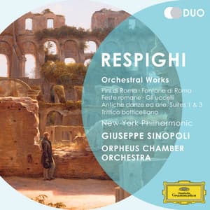 Respighi: Orchestral Works - Pini di Roma; Fontane di Roma; Feste romane; Gli uccelli; Antiche danz ed arie; Suites 1 & 3; Trittico botticelliano - Ottorino Respighi