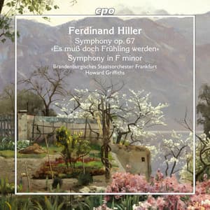 Hiller: Symphony in E Minor, Op. 67 "Es muß doch Frühling werden" & Symphony in F Minor, HWV 2.4.4 - Ferdinand Hiller