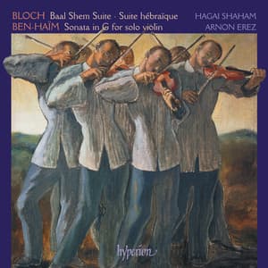 Bloch: Baal Shem & Suites – Ben-Haïm: Sonata for Solo Violin - Hagai Shaham