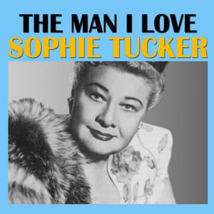 The Man I Love - Sophie Tucker