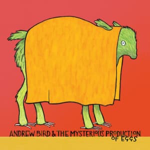 The Mysterious Production of Eggs - Andrew Bird