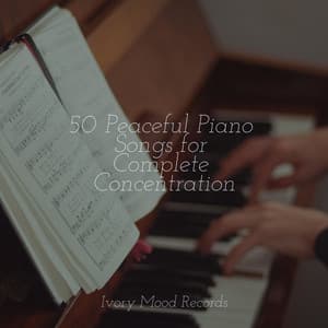 50 Peaceful Piano Songs for Complete Concentration - Ivory Mood