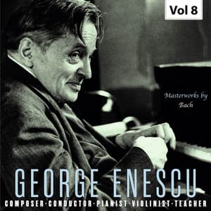 George Enescu: Composer, Conductor, Pianist, Violinist & Teacher, Vol. 8 - Johann Sebastian Bach